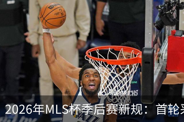 2026年MLS杯季后赛新规：首轮采取两胜制，其余轮次为单场淘汰